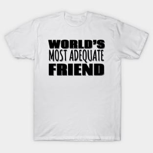 World's Most Adequate Friend T-Shirt